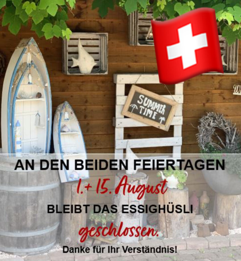 AM 1. AUGUST – GEBURTSTAG DER SCHWEIZ ist das Essighüsli geschlossen. Am Samstag, 2. August sind wir gerne wieder für Sie da.